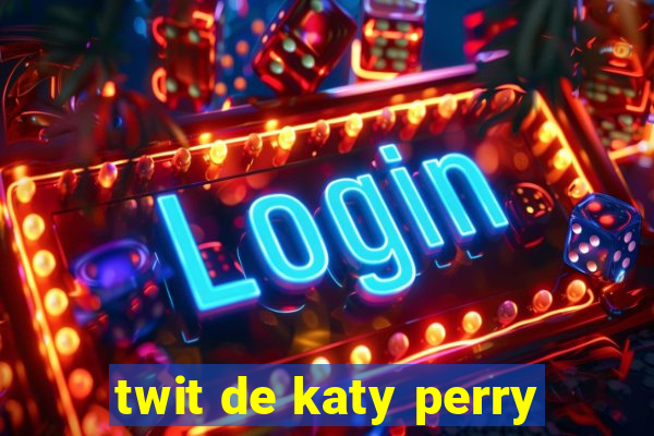 twit de katy perry